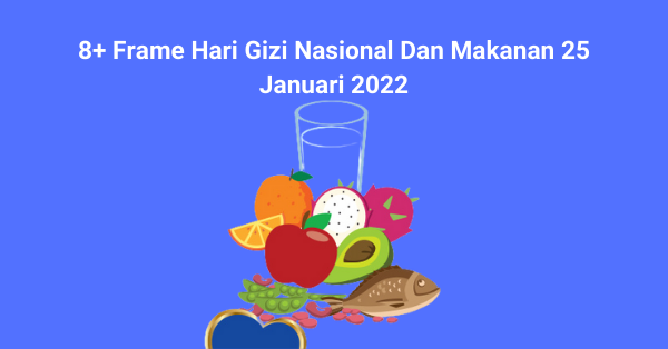 8+ Frame Hari Gizi Nasional Dan Makanan 25 Januari 2022