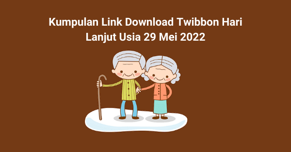 Kumpulan Link Download Twibbon Hari Lanjut Usia 29 Mei 2022